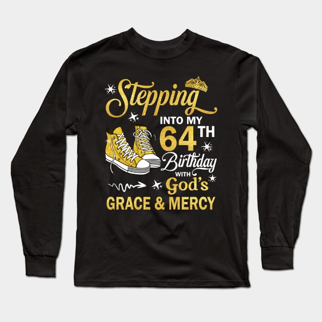 Stepping Into My 64th Birthday With God's Grace & Mercy Bday Long Sleeve T-Shirt by MaxACarter